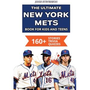 Stevenson, John The Ultimate New York Mets Book For Kids And Teens: 160+ Fun, Surprising, And Educational Stories And Trivia Quizzes About Players And History (MLB Baseball Books For Kids And Teens) Stevenson, John The Ultimate New York Mets Book For Kids And Teens: 160+ Fun, Surprising, And Educational Stories And Trivia Quizzes About Players And History (MLB Baseball Books For Kids And Teens)
