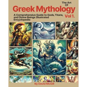Mcgill, David The Art Of Greek Mythology Vol. 1: Comprehensive Guide to Gods, Titans, and Divine Beings Illustrated Encyclopedia Mcgill, David The Art Of Greek Mythology Vol. 1: Comprehensive Guide to Gods, Titans, and Divine Beings Illustrated Encyclopedia