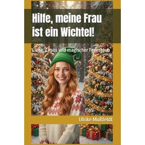 Mußfeldt, Ulrike Hilfe, meine Frau ist ein Wichtel!: Liebe, Chaos und magischer Feenstaub Mußfeldt, Ulrike Hilfe, meine Frau ist ein Wichtel!: Liebe, Chaos und magischer Feenstaub