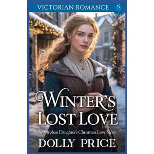 Price, Dolly Winter’s Lost Love – An Orphan Daughter’s Christmas Love Story: Victorian Romance (A Victorian Christmas Saga Romance Collection) Price, Dolly Winter’s Lost Love – An Orphan Daughter’s Christmas Love Story: Victorian Romance (A Victorian Christmas Saga Romance Collection)