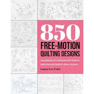 Lee 850 Free-Motion Quilting Designs: Encyclopedia of Continuous-Line Patterns; Stitch Pictorial Motifs & Allover Textures Lee 850 Free-Motion Quilting Designs: Encyclopedia of Continuous-Line Patterns; Stitch Pictorial Motifs & Allover Textures