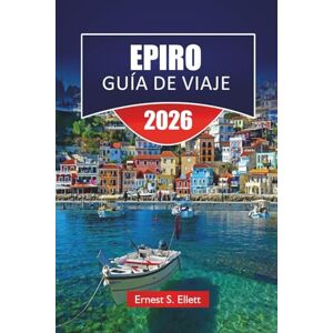 Ellett, Ernest S. EPIRO GUÍA DE VIAJE 2026: Pueblos de montaña, sitios antiguos, ciudades costeras, rutas de senderismo y consejos de viaje para explorar el noroeste de Grecia Ellett, Ernest S. EPIRO GUÍA DE VIAJE 2026: Pueblos de montaña, sitios antiguos, ciudades costeras, rutas de senderismo y consejos de viaje para explorar el noroeste de Grecia