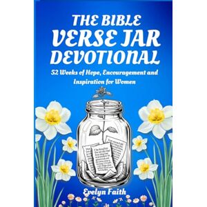 Faith, Evelyn The Bible Verse Jar Devotional: 52 Weeks of Hope, Encouragement and Inspiration for Women Faith, Evelyn The Bible Verse Jar Devotional: 52 Weeks of Hope, Encouragement and Inspiration for Women