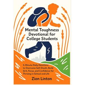 Linton, Zion Mental Toughness Devotional for College Students: 5-Minute Daily Devotions to Overcome Self-Doubt, Build Grit, Focus, and Confidence for Thriving in School and Life Linton, Zion Mental Toughness Devotional for College Students: 5-Minute Daily Devotions to Overcome Self-Doubt, Build Grit, Focus, and Confidence for Thriving in School and Life