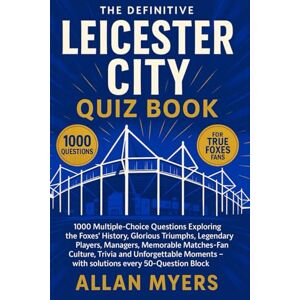 Myers, Allan The Definitive Leicester City Quiz Book: 1000 Multiple-Choice Questions Exploring the Foxes' History, Glorious Triumphs, Legendary Players, Managers, ... with Solutions every 50-Question Block Myers, Allan The Definitive Leicester City Quiz Book: 1000 Multiple-Choice Questions Exploring the Foxes' History, Glorious Triumphs, Legendary Players, Managers, ... with Solutions every 50-Question Block