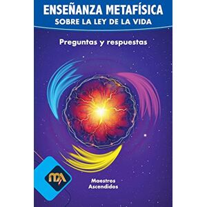 Ascendidos, Maestros Enseñanza Metafísica sobre La Ley de La Vida: Preguntas y respuestas (Maestros Ascendidos) Ascendidos, Maestros Enseñanza Metafísica sobre La Ley de La Vida: Preguntas y respuestas (Maestros Ascendidos)