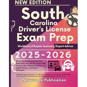 NewGrade Publication, NewGrade South Carolina Driver’s License Exam Prep 2025-2026: All-in-One Resource to Pass the Road Skills Test with the Latest DMV Format, 250+ Practice Questions, In-Depth Reviews, and Expert Strategies NewGrade Publication, NewGrade South Carolina Driver’s License Exam Prep 2025-2026: All-in-One Resource to Pass the Road Skills Test with the Latest DMV Format, 250+ Practice Questions, In-Depth Reviews, and Expert Strategies