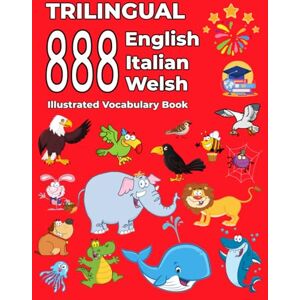 Thompson, Emma Trilingual 888 English Italian Welsh Illustrated Vocabulary Book: Colorful Edition Thompson, Emma Trilingual 888 English Italian Welsh Illustrated Vocabulary Book: Colorful Edition