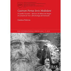 Padovan, Gianluca Castrum Portae Jovis Mediolani: Il Castello Visconteo Sforzesco di Milano dai disegni di Leonardo da Vinci all'Archeologia del Sottosuolo: 2949 (British Archaeological Reports International Series) Padovan, Gianluca Castrum Portae Jovis Mediolani: Il Castello Visconteo Sforzesco di Milano dai disegni di Leonardo da Vinci all'Archeologia del Sottosuolo: 2949 (British Archaeological Reports International Series)