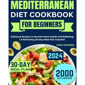 Rodgers, Jared Mediterranean Diet Cookbook for Beginners: Delicious Recipes to Nourish Heart Health and Wellbeing A Refreshing 30-Day Meal Plan Included Rodgers, Jared Mediterranean Diet Cookbook for Beginners: Delicious Recipes to Nourish Heart Health and Wellbeing A Refreshing 30-Day Meal Plan Included