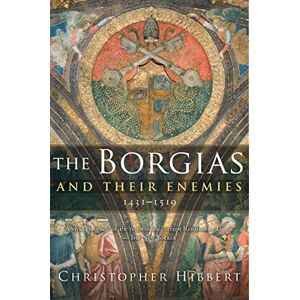 Hibbert, Christopher The Borgias and Their Enemies: 1431-1519 Hibbert, Christopher The Borgias and Their Enemies: 1431-1519