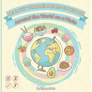 Sato, Emma Healthy Toddler Meals Cookbook: Around the World on a Plate: Quick & Easy, Colorful, and Allergy-Friendly Family Recipes — Childrens Cookbook with Pictures, Food for all Kids, Baby and Toddler Sato, Emma Healthy Toddler Meals Cookbook: Around the World on a Plate: Quick & Easy, Colorful, and Allergy-Friendly Family Recipes — Childrens Cookbook with Pictures, Food for all Kids, Baby and Toddler