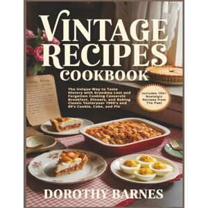 Barnes, Dorothy Vintage Recipes Cookbook: The Unique Way to Taste History with Grandma Lost and Forgotten Cooking Casserole Breakfast, Dinners, and Baking Classic Yesteryear 1900's and 80's Cookie, Cake, and Pie Barnes, Dorothy Vintage Recipes Cookbook: The Unique Way to Taste History with Grandma Lost and Forgotten Cooking Casserole Breakfast, Dinners, and Baking Classic Yesteryear 1900's and 80's Cookie, Cake, and Pie