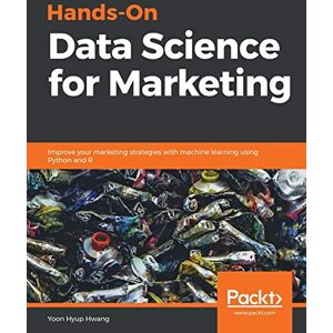 Hwang, Yoon Hyup Hands-On Data Science for Marketing: Improve your marketing strategies with machine learning using Python and R Hwang, Yoon Hyup Hands-On Data Science for Marketing: Improve your marketing strategies with machine learning using Python and R