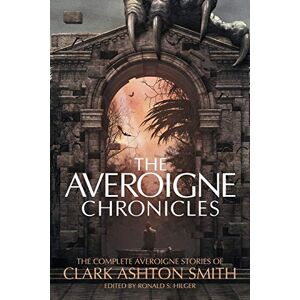 The Averoigne Chronicles: The Complete Averoigne Stories of Clark Ashton Smith The Averoigne Chronicles: The Complete Averoigne Stories of Clark Ashton Smith