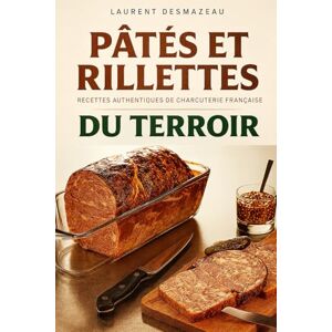 Desmazeau, Laurent PÂTÉS ET RILLETTES DU TERROIR: 50 recettes de pâtés maison, rillettes traditionnelles et terrines du terroir de la charcuterie française (Apprendre à faire sa charcuterie) Desmazeau, Laurent PÂTÉS ET RILLETTES DU TERROIR: 50 recettes de pâtés maison, rillettes traditionnelles et terrines du terroir de la charcuterie française (Apprendre à faire sa charcuterie)
