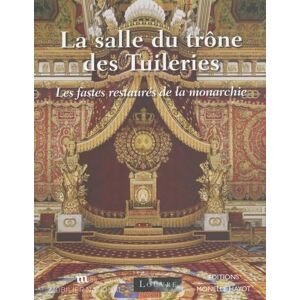 Cavalier, Hélène La salle du trône des Tuileries: Les fastes restaurés de la monarchie Cavalier, Hélène La salle du trône des Tuileries: Les fastes restaurés de la monarchie