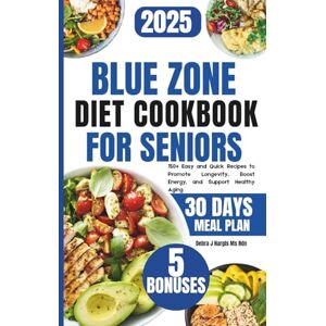 Hargis Ms Rdn, Debra J. Blue Zone Diet Cookbook For Seniors 2025: 150+ Easy and Quick Recipes to Promote Longevity, Boost Energy, and Support Healthy Aging Hargis Ms Rdn, Debra J. Blue Zone Diet Cookbook For Seniors 2025: 150+ Easy and Quick Recipes to Promote Longevity, Boost Energy, and Support Healthy Aging