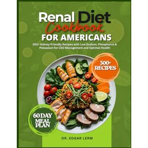Lerm, Dr. Edgar RENAL DIET COOKBOOK FOR AMERICANS: 300+ Kidney-Friendly Recipes with Low Sodium, Phosphorus & Potassium for CKD Management and Optimal Health (Total Kidney Health Blueprint) Lerm, Dr. Edgar RENAL DIET COOKBOOK FOR AMERICANS: 300+ Kidney-Friendly Recipes with Low Sodium, Phosphorus & Potassium for CKD Management and Optimal Health (Total Kidney Health Blueprint)