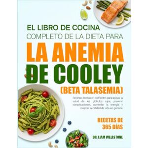 WELLSTONE, DR. LIAM EL LIBRO DE COCINA COMPLETO DE LA DIETA PARA LA ANEMIA DE COOLEY (BETA TALASEMIA): Recetas densas en nutrientes para apoyar la salud de los glóbulos ... complicaciones, aumentar la energía y mejorar WELLSTONE, DR. LIAM EL LIBRO DE COCINA COMPLETO DE LA DIETA PARA LA ANEMIA DE COOLEY (BETA TALASEMIA): Recetas densas en nutrientes para apoyar la salud de los glóbulos ... complicaciones, aumentar la energía y mejorar