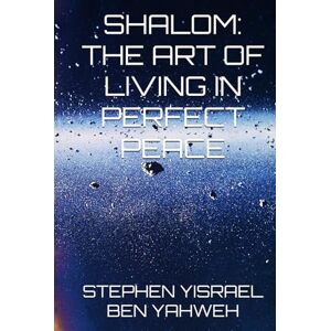 YISRAEL BEN YAHWEH, STEPHEN SHALOM:THE ART OF LIVING IN PERFECT PEACE YISRAEL BEN YAHWEH, STEPHEN SHALOM:THE ART OF LIVING IN PERFECT PEACE