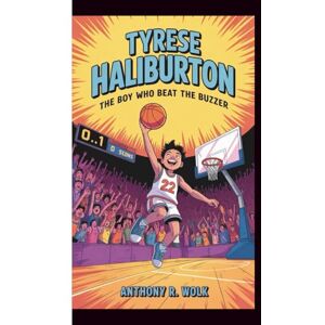 Wolk, Anthony R. TYRESE HALIBURTON: The Boy Who Beat the Buzzer Wolk, Anthony R. TYRESE HALIBURTON: The Boy Who Beat the Buzzer