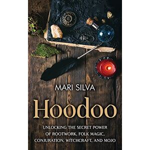 Silva Hoodoo: Unlocking the Secret Power of Rootwork, Folk Magic, Conjuration, Witchcraft, and Mojo Silva Hoodoo: Unlocking the Secret Power of Rootwork, Folk Magic, Conjuration, Witchcraft, and Mojo