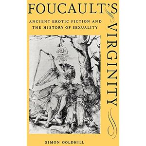 Goldhill Foucault's Virginity: Ancient Erotic Fiction and the History of Sexuality (The W. B. Stanford Memorial Lectures) Goldhill Foucault's Virginity: Ancient Erotic Fiction and the History of Sexuality (The W. B. Stanford Memorial Lectures)