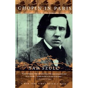Szulc, Tad Chopin In Paris: The Life And Times Of The Romantic Composer Szulc, Tad Chopin In Paris: The Life And Times Of The Romantic Composer