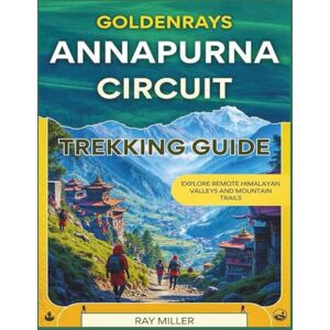 Miller, Ray GoldenRays Annapurna Circuit Trekking Guide: Explore Remote Himalayan Valleys and Mountain Trails (GoldenRays Travel Guides) Miller, Ray GoldenRays Annapurna Circuit Trekking Guide: Explore Remote Himalayan Valleys and Mountain Trails (GoldenRays Travel Guides)