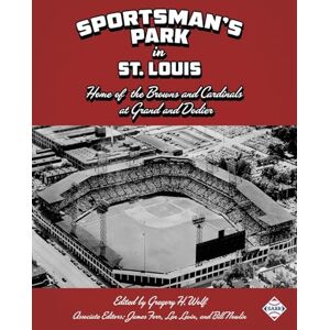 Wolf, Gregory H. Sportsman's Park in St. Louis: Home of the Browns and Cardinals: Volume 52 (SABR Cities and Stadiums) Wolf, Gregory H. Sportsman's Park in St. Louis: Home of the Browns and Cardinals: Volume 52 (SABR Cities and Stadiums)
