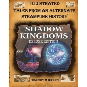 Dooley, Timothy Mills Shadow Kingdoms Deluxe Edition: Illustrated Tales From An Alternate Steampunk History Dooley, Timothy Mills Shadow Kingdoms Deluxe Edition: Illustrated Tales From An Alternate Steampunk History