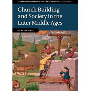 Byng, Gabriel Church Building and Society in the Later Middle Ages: 107 (Cambridge Studies in Medieval Life and Thought: Fourth Series, Series Number 107) Byng, Gabriel Church Building and Society in the Later Middle Ages: 107 (Cambridge Studies in Medieval Life and Thought: Fourth Series, Series Number 107)