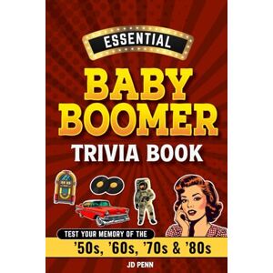 Penn, JD Essential Baby Boomer Trivia Book: Test Your Memory of the ’50s, ’60s, ’70s & ’80s Penn, JD Essential Baby Boomer Trivia Book: Test Your Memory of the ’50s, ’60s, ’70s & ’80s