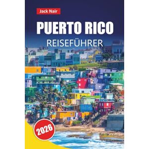 Nair, Jack PUERTO RICO REISEFÜHRER 2026: Erkunden Sie die wichtigsten Attraktionen, Strände, die lokale Küche und Aktivitäten für Erstbesucher in der Karibik Nair, Jack PUERTO RICO REISEFÜHRER 2026: Erkunden Sie die wichtigsten Attraktionen, Strände, die lokale Küche und Aktivitäten für Erstbesucher in der Karibik