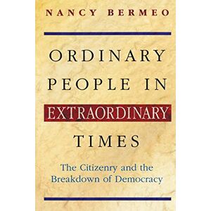 Bermeo, Nancy Ordinary People in Extraordinary Times: The Citizenry And The Breakdown Of Democracy Bermeo, Nancy Ordinary People in Extraordinary Times: The Citizenry And The Breakdown Of Democracy