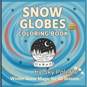 Palette, Sky Snow Globes Coloring Book (Premium Paper Edition): Winter Snow Magic for All Seasons 50 Cozy & Cute Snow Globe Scenes for Kids, Tweens & Adults Who ... for All Seasons Coloring & Activity Books) Palette, Sky Snow Globes Coloring Book (Premium Paper Edition): Winter Snow Magic for All Seasons 50 Cozy & Cute Snow Globe Scenes for Kids, Tweens & Adults Who ... for All Seasons Coloring & Activity Books)