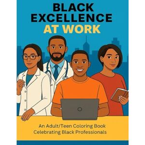 White, Janelle Black Excellence at Work: An Adult/Teen Coloring Book Celebrating Black Professionals White, Janelle Black Excellence at Work: An Adult/Teen Coloring Book Celebrating Black Professionals