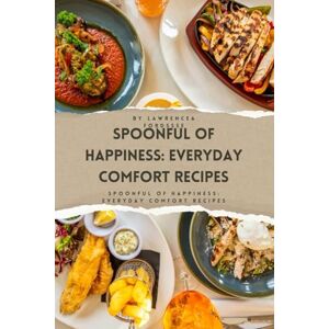 Fordssse, Lawrencea Spoonful of Happiness: Everyday Comfort Recipes: Simple, Heartwarming Meals That Bring Joy to Every Table Fordssse, Lawrencea Spoonful of Happiness: Everyday Comfort Recipes: Simple, Heartwarming Meals That Bring Joy to Every Table