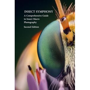 Parent, Paul Insect Symphony Comphrensive Guide to Insect Macro Photography: Second Edition (Macro Photography Guide) Parent, Paul Insect Symphony Comphrensive Guide to Insect Macro Photography: Second Edition (Macro Photography Guide)