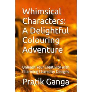 Ganga, Mr Pratik Mallinath Whimsical Characters: A Delightful Colouring Adventure: Unleash Your Creativity with Charming Character Designs Ganga, Mr Pratik Mallinath Whimsical Characters: A Delightful Colouring Adventure: Unleash Your Creativity with Charming Character Designs