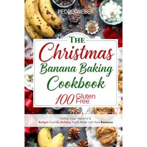 Weber The Christmas Banana Baking Cookbook: 100 Gluten Free, Festive, Easy, Flavorful & Budget-Friendly Holiday Treats Made with Ripe Bananas Weber The Christmas Banana Baking Cookbook: 100 Gluten Free, Festive, Easy, Flavorful & Budget-Friendly Holiday Treats Made with Ripe Bananas