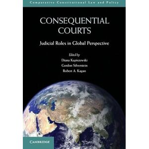 Consequential Courts: Judicial Roles in Global Perspective (Comparative Constitutional Law and Policy) Consequential Courts: Judicial Roles in Global Perspective (Comparative Constitutional Law and Policy)