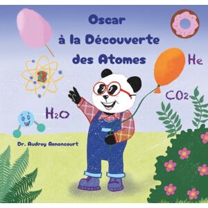 Renoncourt, Dr. Audrey Oscar à la Découverte des Atomes: La chimie en histoire pour les scientifiques en herbe de 6 à 9 ans Renoncourt, Dr. Audrey Oscar à la Découverte des Atomes: La chimie en histoire pour les scientifiques en herbe de 6 à 9 ans
