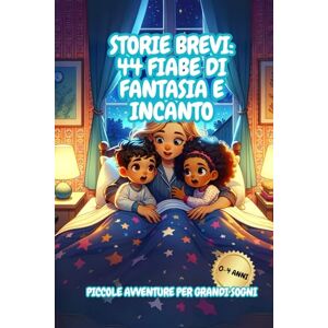 Z., Maria F. Storie Brevi: 44 Fiabe di Fantasia e Incanto: Piccole Avventure per Grandi Sogni Z., Maria F. Storie Brevi: 44 Fiabe di Fantasia e Incanto: Piccole Avventure per Grandi Sogni