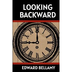 EDWARD BELLAMY LOOKING BACKWARD EDWARD BELLAMY LOOKING BACKWARD