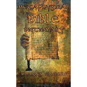 Fillmore, Charles Metaphysical Bible Dictionary Fillmore, Charles Metaphysical Bible Dictionary