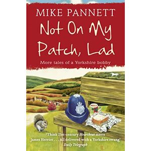 Pannett, Mike Not On My Patch, Lad: More Tales of a Yorkshire Bobby Pannett, Mike Not On My Patch, Lad: More Tales of a Yorkshire Bobby