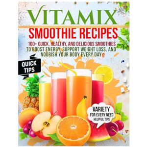Vanburen, Heather P. Vitamix Smoothie Recipes: 100+ Quick, Healthy, and Delicious Smoothies to Boost Energy, Support Weight Loss, and Nourish Your Body Every Day Vanburen, Heather P. Vitamix Smoothie Recipes: 100+ Quick, Healthy, and Delicious Smoothies to Boost Energy, Support Weight Loss, and Nourish Your Body Every Day