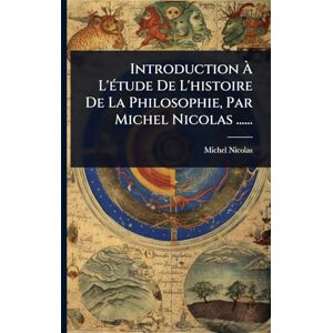 Nicolas, Michel Introduction À L'Ã(c)tude De L'histoire De La Philosophie, Par Michel Nicolas ...... Nicolas, Michel Introduction À L'Ã(c)tude De L'histoire De La Philosophie, Par Michel Nicolas ......